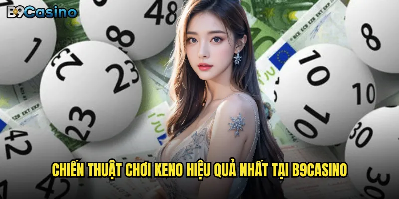 Keno tại B9casino có thực sự dễ chơi như lời đồn? 3 Chiến thuật chơi Keno hiệu quả nhất tại B9casino