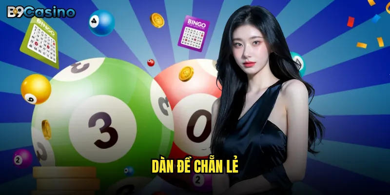 Dàn đề chẵn lẻ tại B9casino có thật sự hiệu quả? 4 dàn đề chẵn lẻ