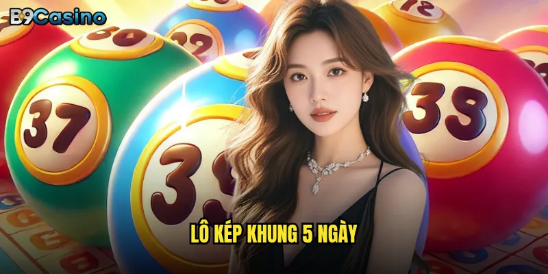 Lô kép khung 5 ngày tại B9casino có dễ trúng không? 1 lô kép khung 5 ngày