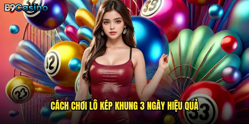 Lô kép khung 3 ngày tại B9casino có phù hợp cho người mới? 2 Cách chơi lô kép khung 3 ngày hiệu quả