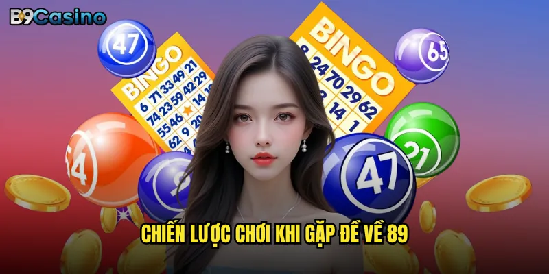 Đề về 89 tại B9casino có ý nghĩa gì với người chơi? 3 Chiến lược chơi khi gặp đề về 89