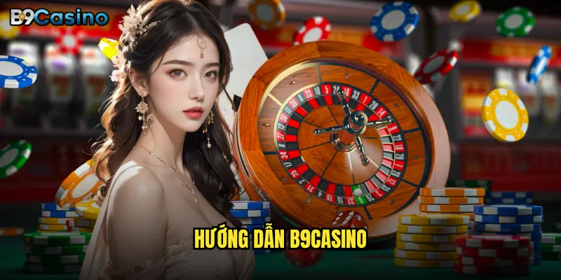 Hướng dẫn B9casino có dễ hiểu cho người mới bắt đầu không? 4 hướng dẫn B9casino