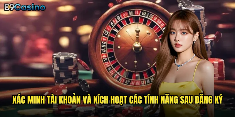 Đăng ký B9casino có thực sự nhanh chóng chỉ trong 30 giây? 3 Xác minh tài khoản và kích hoạt các tính năng sau đăng ký