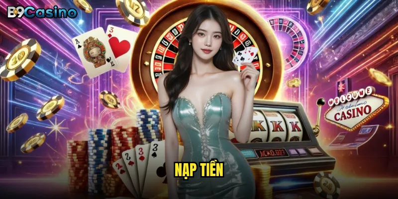 Nạp tiền B9casino có an toàn và nhanh chóng như cam kết? 1 nạp tiền