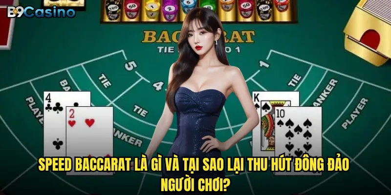 Speed Baccarat B9casino có thực sự nhanh hơn version truyền thống? 2 Speed Baccarat là gì và tại sao lại thu hút đông đảo người chơi?