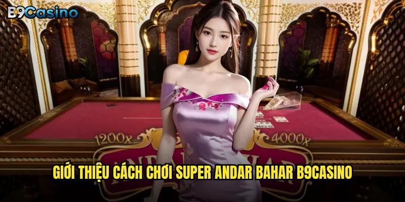 Super Andar Bahar B9casino Có Gì Hấp Dẫn Hơn Phiên Bản Truyền Thống? 2 Giới thiệu cách chơi Super Andar Bahar B9casino