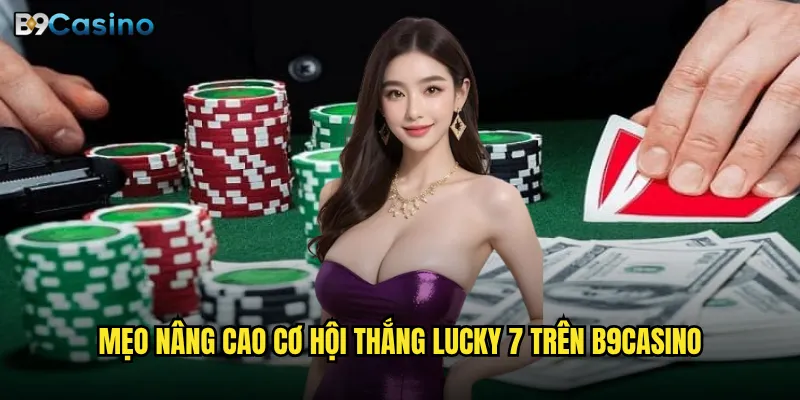 Lucky 7 B9casino Có Phải Trò Chơi May Mắn Hay Cần Chiến Thuật? 3 Mẹo nâng cao cơ hội thắng Lucky 7 trên B9casino