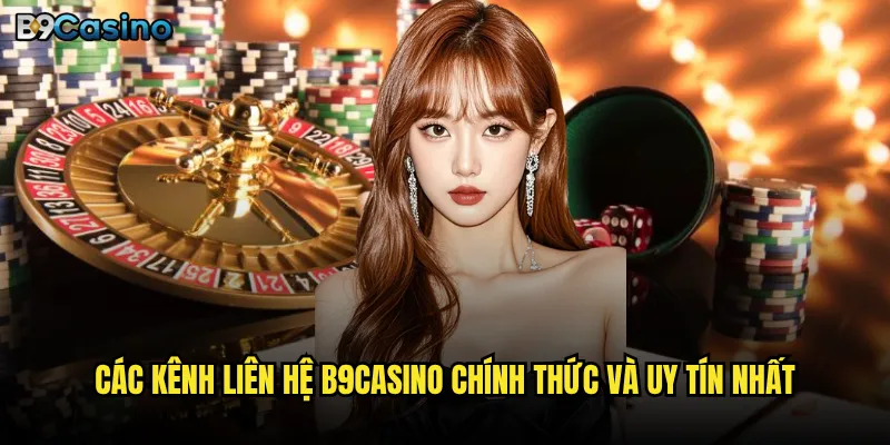 Liên hệ B9casino có nhanh chóng và hiệu quả như cam kết? 1 Các kênh liên hệ B9casino chính thức và uy tín nhất