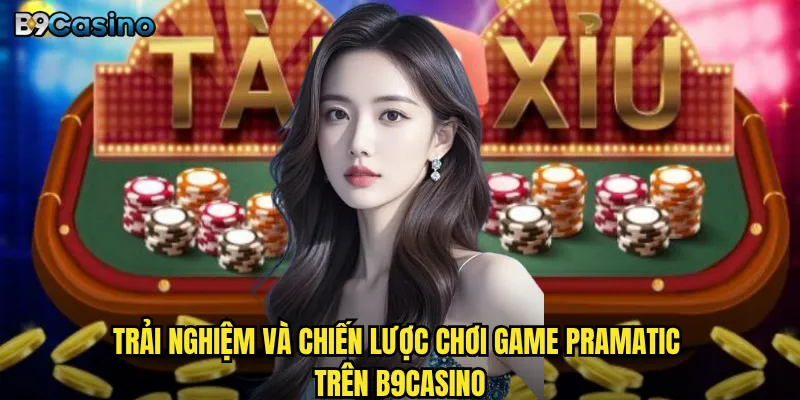 Pramatic B9casino Có Phải Là Nhà Cung Cấp Game Đáng Thử Nhất? 3 Trải nghiệm và chiến lược chơi game Pramatic trên B9casino