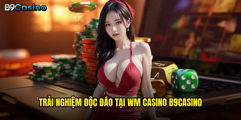 WM Casino B9casino Có Phải Điểm Đến Hấp Dẫn Cho Người Yêu Thích Live Casino? 2 Trải nghiệm độc đáo tại WM Casino B9casino