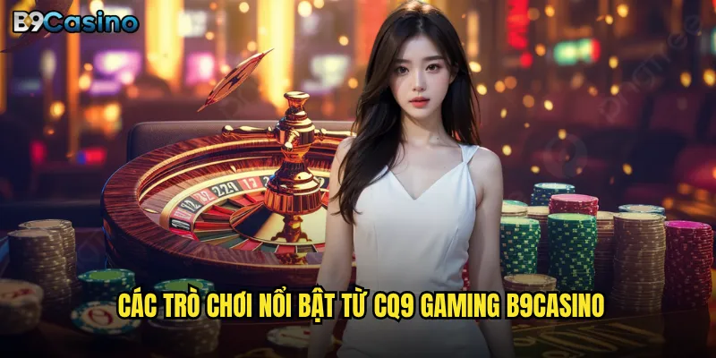 Các trò chơi nổi bật từ CQ9 Gaming B9casino