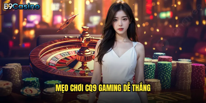 Mẹo chơi CQ9 Gaming dễ thắng