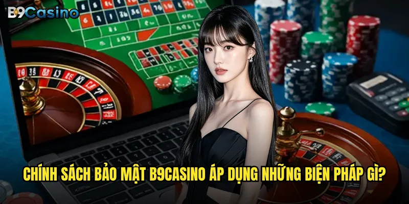 Chính sách bảo mật B9casino có bảo vệ thông tin cá nhân tuyệt đối? 1 Chính sách bảo mật B9casino áp dụng những biện pháp gì?