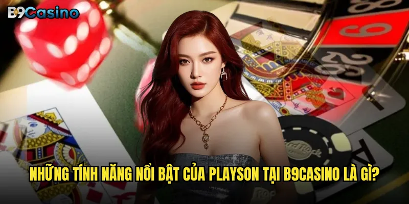 Playson B9casino có thực sự mang lại cơ hội thắng lớn? 2 Những tính năng nổi bật của Playson tại B9casino là gì?